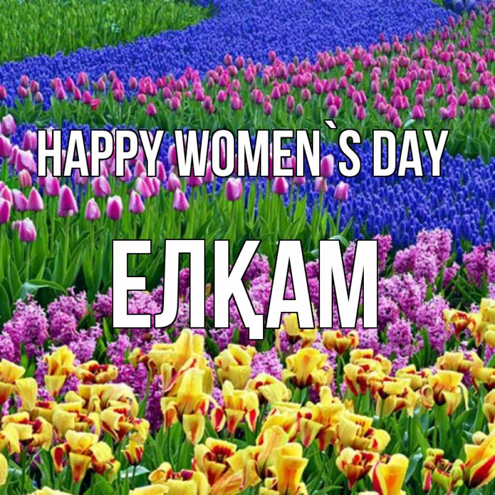 Greetings card с именем, Елқам happy women`s day цветы Greetings with text for free download 